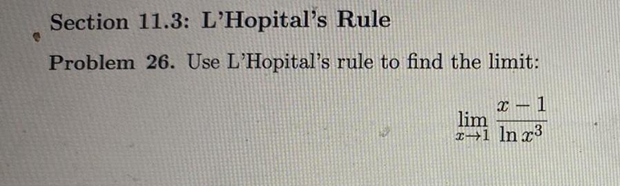 Section 11 3 L Hopital s Rule Problem 26 Use L Hopital s rule to find the limit x 1 x1 ln x3 lim