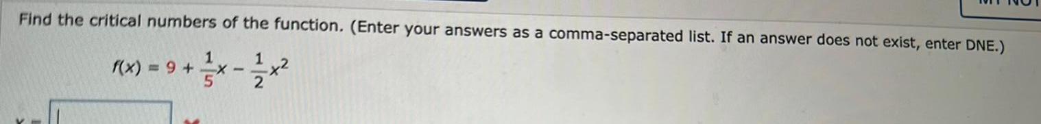 Find the critical numbers of the function Enter your answers as a comma separated list If an answer does not exist enter DNE 1 2 2 f x 9 1 X 5
