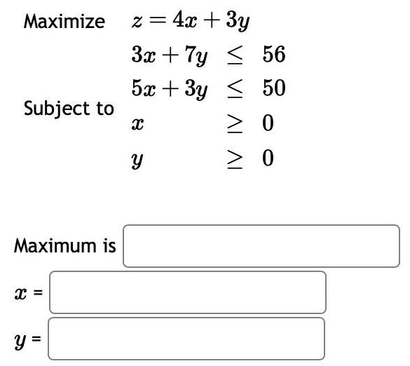 Maximize Subject to Maximum is X y z 4x 3y 3x 7y 5x 3y X Y 56 50 0 0