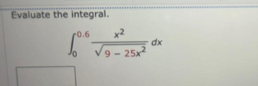 Evaluate the integral 0 6 x2 9 25x2 dx