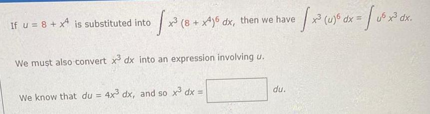 x 18 We must also convert x dx into an expression involving u If u 8 x is substituted into x 8 x4 6 dx then we have We know that du 4x dx and so x dx du x u dx x x3 U6 x dx