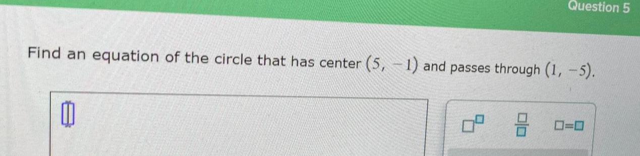 Question 5 Find an equation of the circle that has center 5 1 and passes through 1 5 0