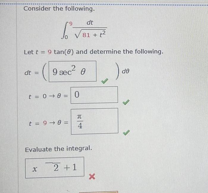 Consider the following dt Let t 9 tan 8 and determine the following a r9 1 dt V 81 t t 0 8 sec 0 9 sec t 9 8 X 0 T 4 Evaluate the integral 2 1 X de