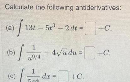 Calculate the following antiderivatives a 13 b 13t5t 2 dt S c 1 u9 4 1 504 4 u du C dx C C