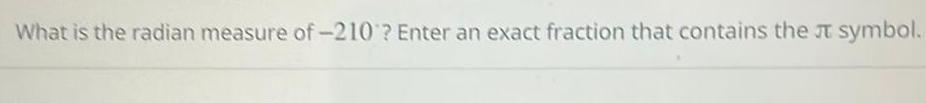 What is the radian measure of 210 Enter an exact fraction that contains the symbol