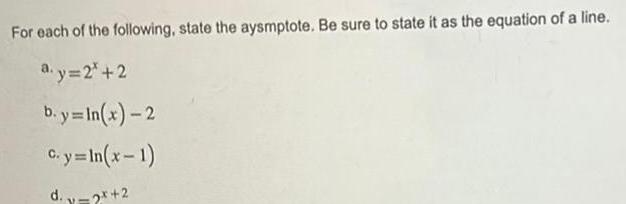 For each of the following state the aysmptote Be sure to state it as the equation of a line a y 2 2 b y in x 2 C y In x 1 d y 2x 2