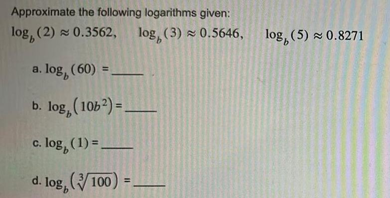 Approximate the following logarithms given log 2 0 3562 log 3 0 5646 a log 60 b log 106 c log 1 d 10 b 100 11 log 5 0 8271