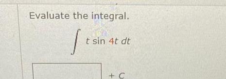 Evaluate the integral 1 t sin 4t dt C