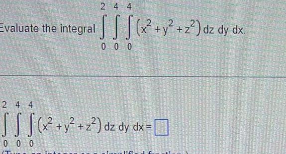 244 2 Evaluate the integral x y 2 dz dy dx S S S 000 2 4 4 S S S x y z dz dy dx 0 0 0