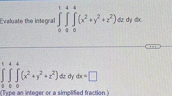 14 4 Evaluate the integral S x y z dz dy dx SS 0 0 0 SS S x y z dz dy dx 000 Type an integer or a simplified fraction