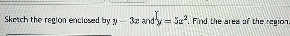 Sketch the region enclosed by y 3x and y 5x Find the area of the region