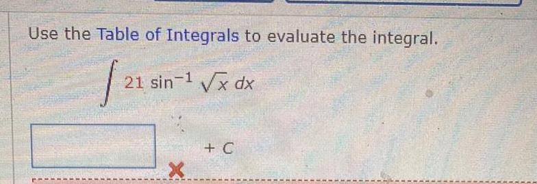 Use the Table of Integrals to evaluate the integral 1 21 sin x dx X C