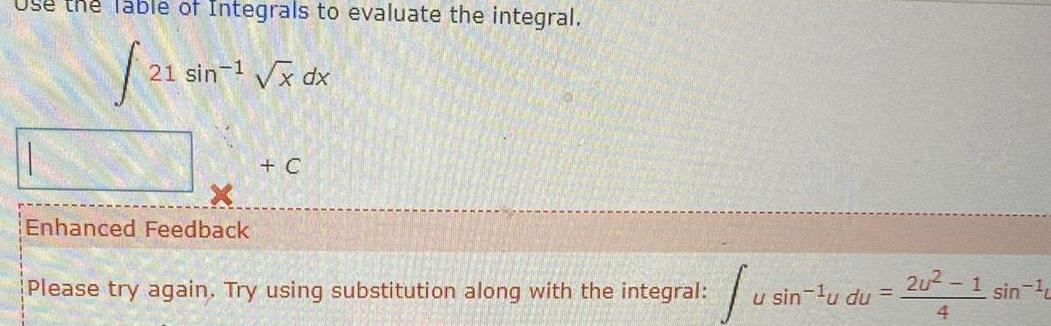 Use the Table of Integrals to evaluate the integral 21 sin 21 sin x dx Enhanced Feedback C Please try again Try using substitution along with the integral Ju u sin u du 2u 1 sin 4