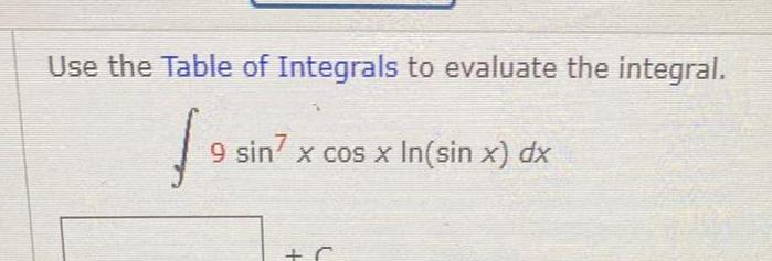 Use the Table of Integrals to evaluate the integral 9 si 9 sin7 x cos x In sin x dx