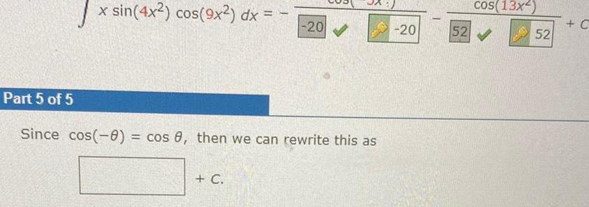 Part 5 of 5 x sin 4x2 cos 9x2 dx 20 Since cos 0 cos 8 then we can rewrite this as C 20 cos 13x 52 52 C