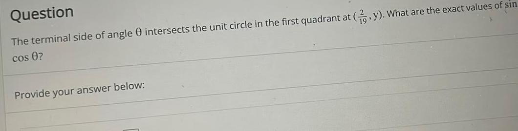 Question The terminal side of angle intersects the unit circle in the first quadrant at y What are the exact values of sin cos 0 Provide your answer below