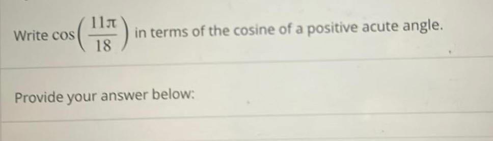 Write cos F 00 11 in terms of the cosine of a positive acute angle Provide your answer below