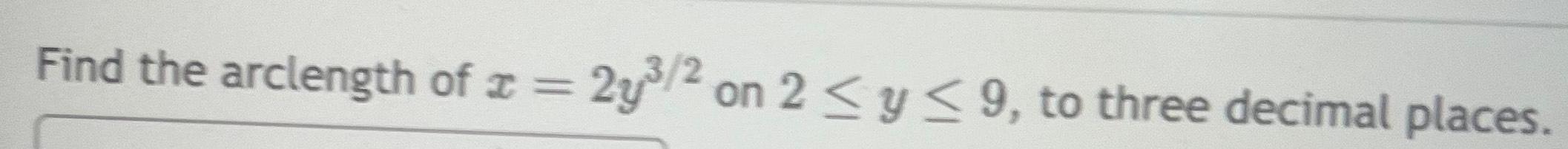 Find the arclength of x 2y 2 on 2 y 9 to three decimal places