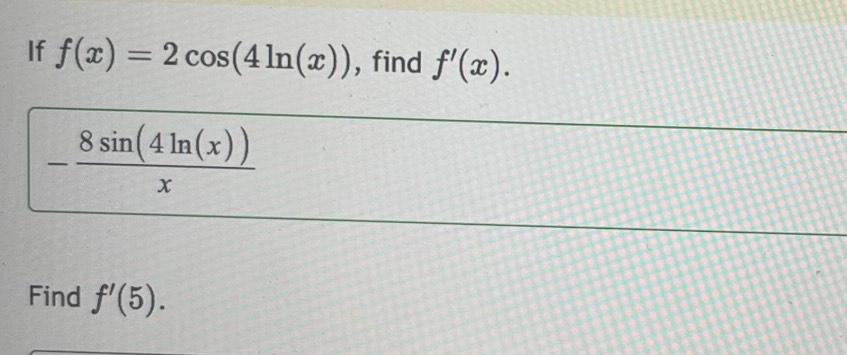 If f x 2 cos 4 ln x find f x 8 sin 4 In x Find f 5