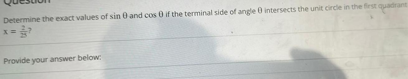 Determine the exact values of sin 0 and cos if the terminal side of angle intersects the unit circle in the first quadrant Provide your answer below