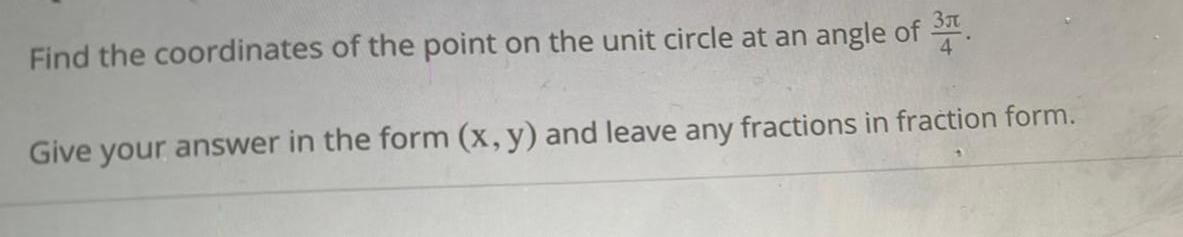 Find the coordinates of the point on the unit circle at an angle of 3 4 Give your answer in the form x y and leave any fractions in fraction form