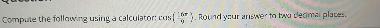 s 16 Round your answer to two decimal places 9 Compute the following using a calculator cos