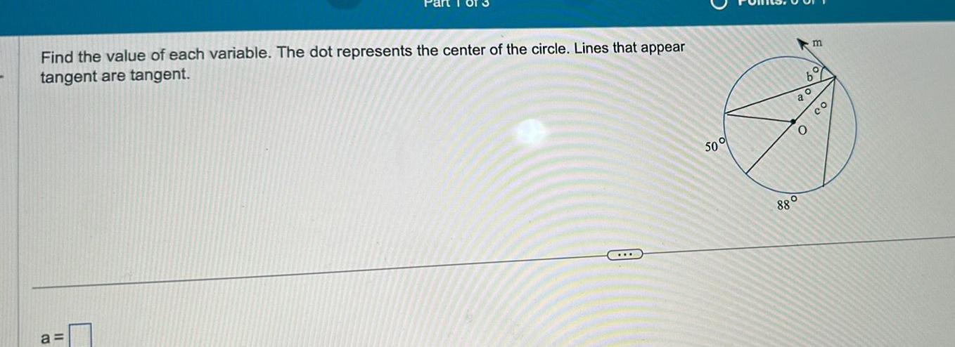 Find the value of each variable The dot represents the center of the circle Lines that appear tangent are tangent a 50 a 880 m b O O CO