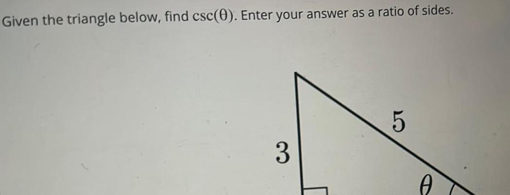 Given the triangle below find csc 0 Enter your answer as a ratio of sides 3 5 0