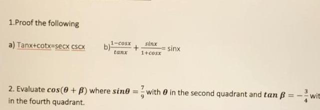 1 Proof the following a Tanx cotx secx cScx 1 cosx tanx b sinx 1 cosx sinx 2 Evaluate cos 0 B where sine with in the second quadrant and tan B wit in the fourth quadrant