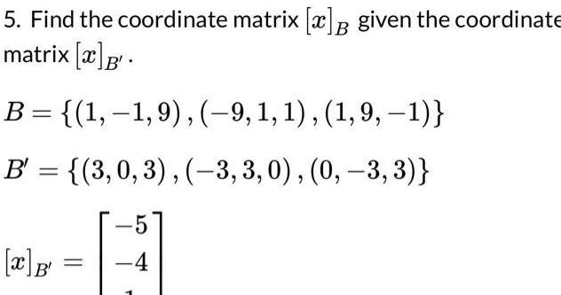 5 Find the coordinate matrix x given the coordinate matrix x B 1 1 9 9 1 1 1 9 1 B 3 0 3 3 3 0 0 3 3 x B 5 4