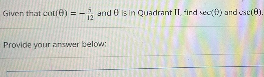 Given that cot 0 and 0 is in Quadrant II find sec 0 and csc 0 12 Provide your answer below