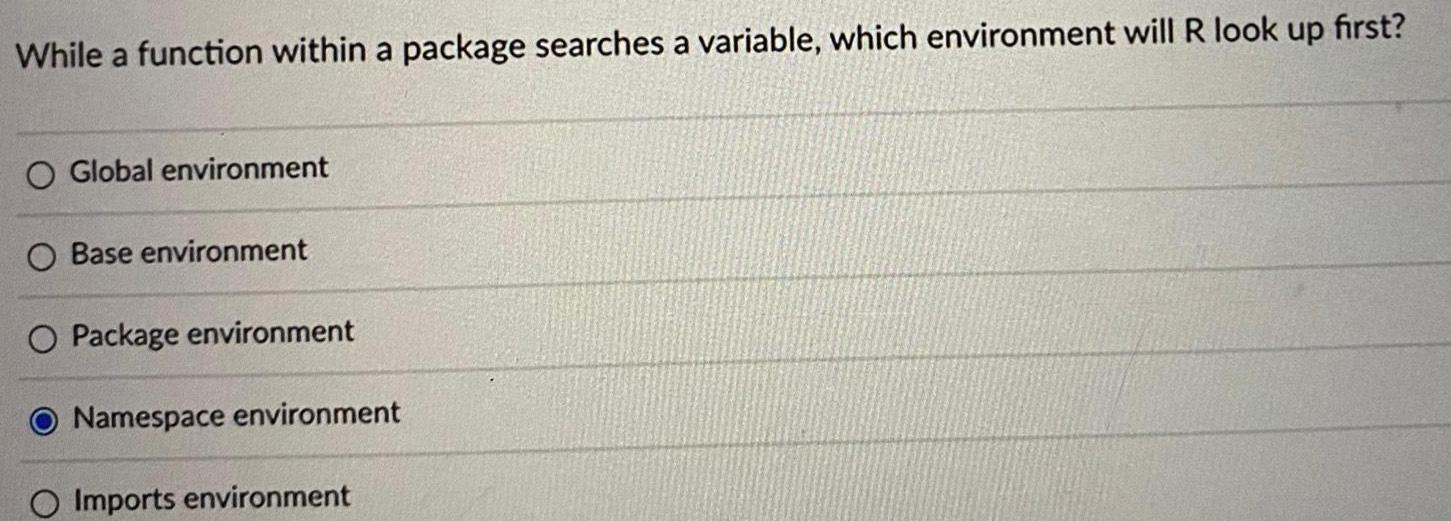 While a function within a package searches a variable which environment will R look up first Global environment Base environment O Package environment Namespace environment O Imports environment