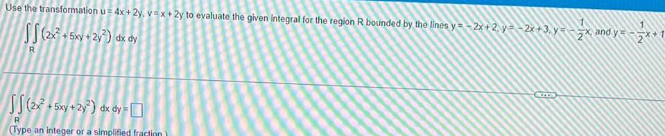 Use the transformation u 4x 2y v x 2y to evaluate the given integral for the region R bounded by the lines y 2x 2 y 2x 3 y 2x and y x x 1 2x 5xy 2y dx dy R 2x 5xy 2y dx dy R Type an integer or a simplified fraction