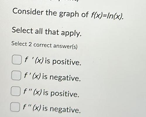 Consider the graph of f x In x Select all that apply Select 2 correct answer s Of x is positive f x is negative Of x is positive Of x is negative