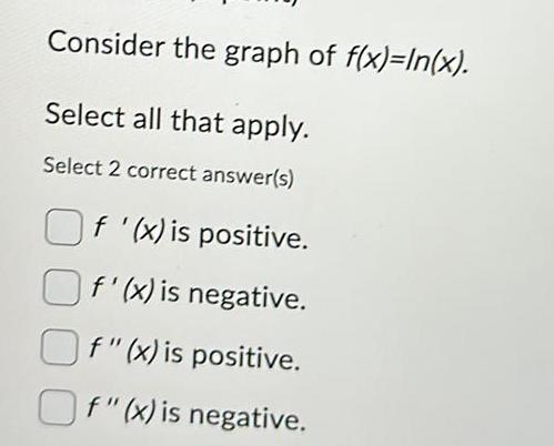 Consider the graph of f x In x Select all that apply Select 2 correct answer s Of x is positive f x is negative Of x is positive Of x is negative