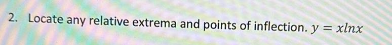 2 Locate any relative extrema and points of inflection y xlnx