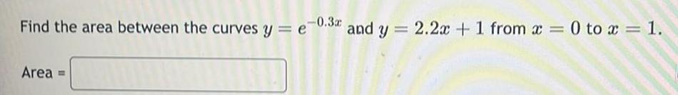 Find the area between the curves y e 0 3 and y 2 2x 1 from x 0 to x 1 Area