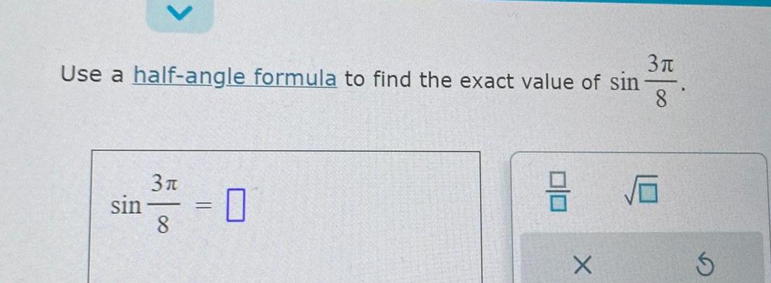 3 Use a half angle formula to find the exact value of sin 8 sin 3 8 0 3 X G
