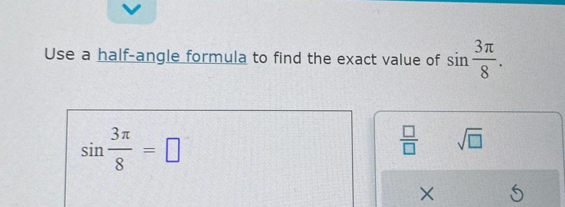 3 Use a half angle formula to find the exact value of sin 8 sin 3 8 0 3 X G