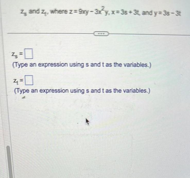 z and z where z 9xy 3x y x 3s 3t and y 3s 3t 4 0 Type an expression usings and t as the variables 4 0 Type an expression using s and t as the variables