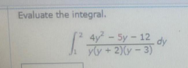 Evaluate the integral 4y 5y 12 dy y y 2 y 3