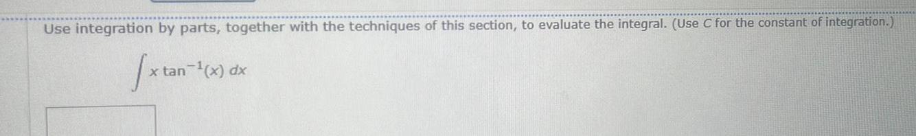 Use integration by parts together with the techniques of this section to evaluate the integral Use C for the constant of integration x tan tan x dx