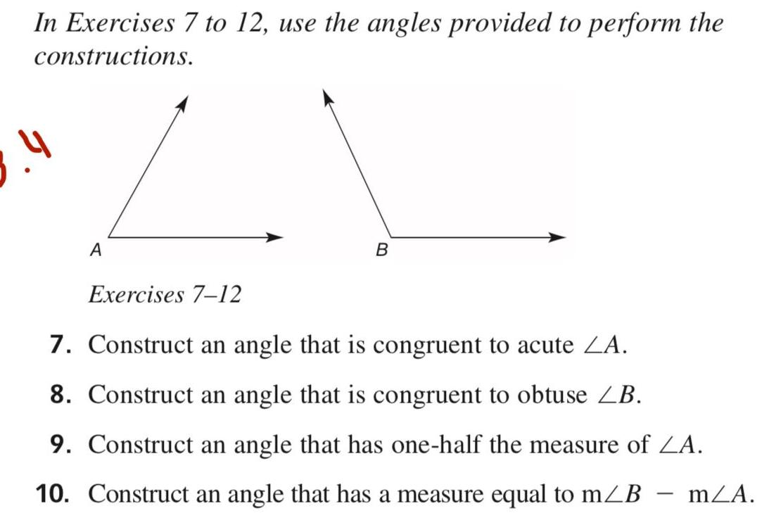 In Exercises 7 to 12 use the angles provided to perform the constructions 1 4 A B Exercises 7 12 7 Construct an angle that is congruent to acute ZA 8 Construct an angle that is congruent to obtuse ZB 9 Construct an angle that has one half the measure of ZA 10 Construct an angle that has a measure equal to m B MZA
