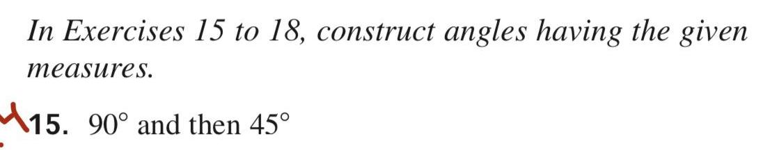 In Exercises 15 to 18 construct angles having the given measures 15 90 and then 45