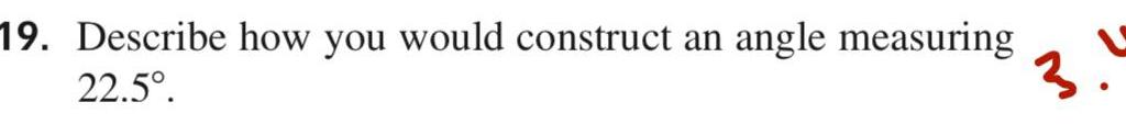 19 Describe how you would construct an angle measuring 22 5 3