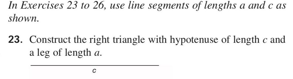 In Exercises 23 to 26 use line segments of lengths a and c as shown 23 Construct the right triangle with hypotenuse of length c and a leg of length a C