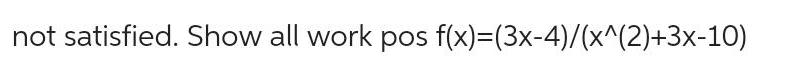 not satisfied Show all work pos f x 3x 4 x 2 3x 10