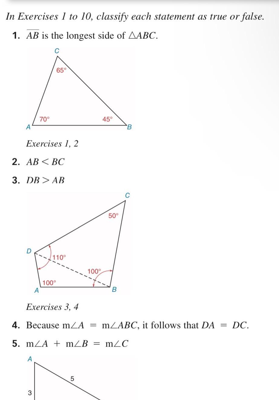 In Exercises 1 to 10 classify each statement as true or false 1 AB is the longest side of AABC A Exercises 1 2 70 2 AB BC 3 DB AB A 65 A 32 110 100 100 5 45 50 B Exercises 3 4 4 Because mA m ABC it follows that DA DC 5 m A m B m C B C