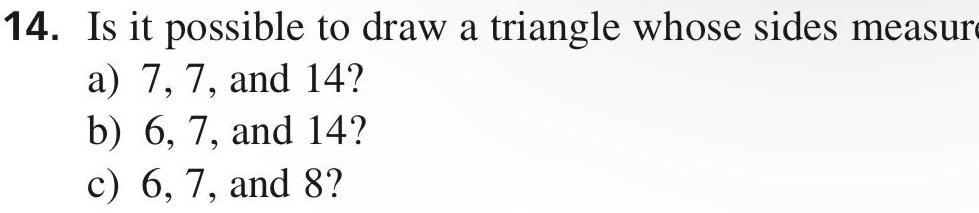 14 Is it possible to draw a triangle whose sides measur a 7 7 and 14 9 b 6 7 and 14 c 6 7 and 8 9