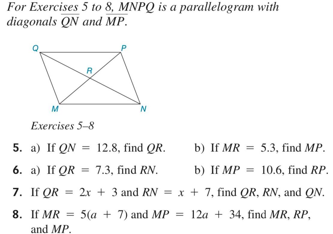 For Exercises 5 to 8 MNPQ is a parallelogram with diagonals QN and MP 7 8 M Exercises 5 8 5 a If QN 12 8 find QR a If QR 7 3 find RN If QR R If MR and MP N b If MR 5 3 find MP b If MP 10 6 find RP 2x 3 and RN x 7 find QR RN and QN 5 a 7 and MP 12a 34 find MR RP